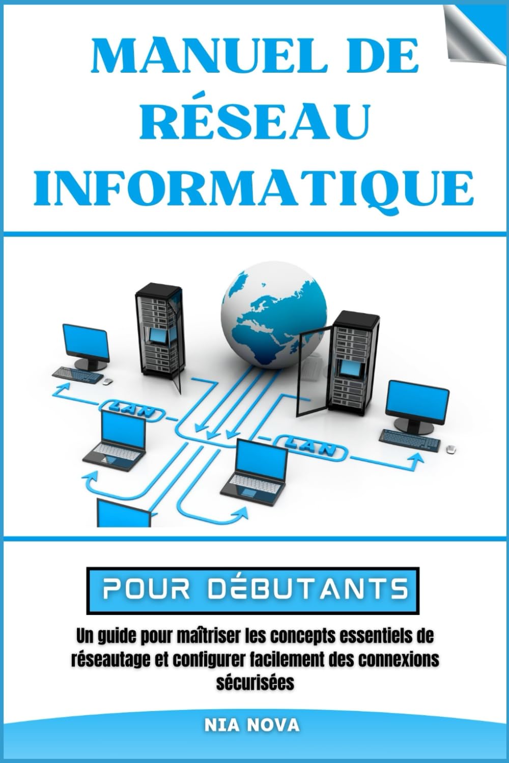 MANUEL DE RÉSEAU INFORMATIQUE POUR DÉBUTANTS: Un Guide Pour Maîtriser Les Concepts Essentiels De Réseautage Et Configurer Facilement des Connexions Sécurisées book