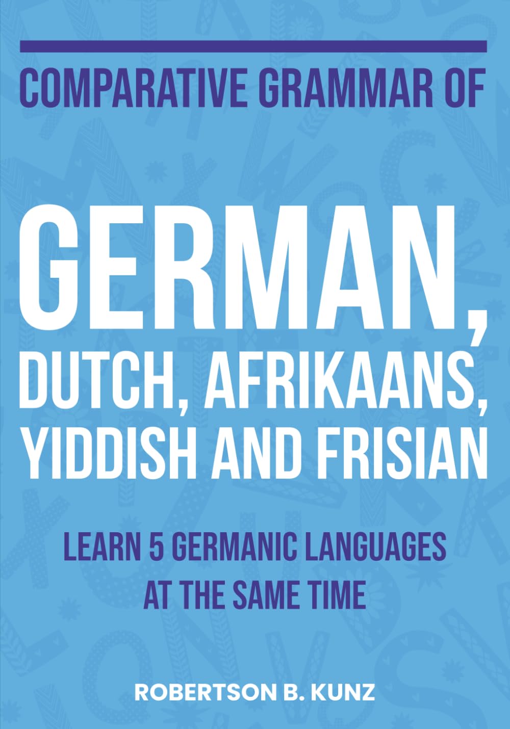Comparative Grammar of German, Dutch, Afrikaans, Yiddish and Frisian: Learn 5 Germanic Languages at the Same Time (Grammars of Language Families) Foreign Languages ​​& Dictionaries