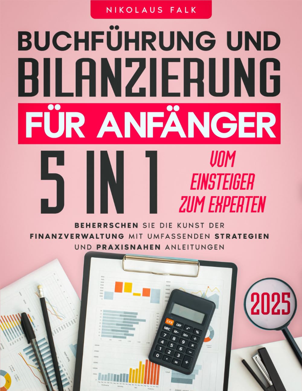 Buchführung und Bilanzierung für Anfänger: Vom Einsteiger zum Experten | Beherrschen Sie die Kunst der Finanzverwaltung mit umfassenden Strategien und praxisnahen Anleitungen Business, Finance & Career