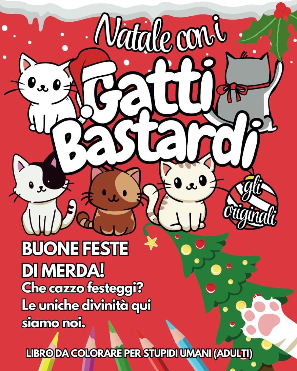 NATALE CON I GATTI BASTARDI - GLI ORIGINALI: BUONE FESTE DI MERDA! Che cazzo festeggi? Le uniche divinità qui siamo noi. Libro da colorare per stupidi umani(adulti) book