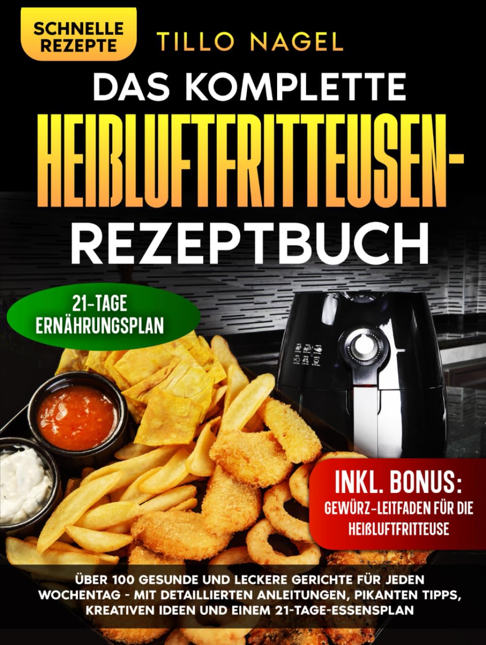 Das komplette Heißluftfritteusen-Rezeptbuch: Über 100 gesunde und leckere Gerichte für jeden Wochentag - mit detaillierten Anleitungen, pikanten Tipps, kreativen Ideen und einem 21-Tage-Essensplan Health, Nutrition & Fitness