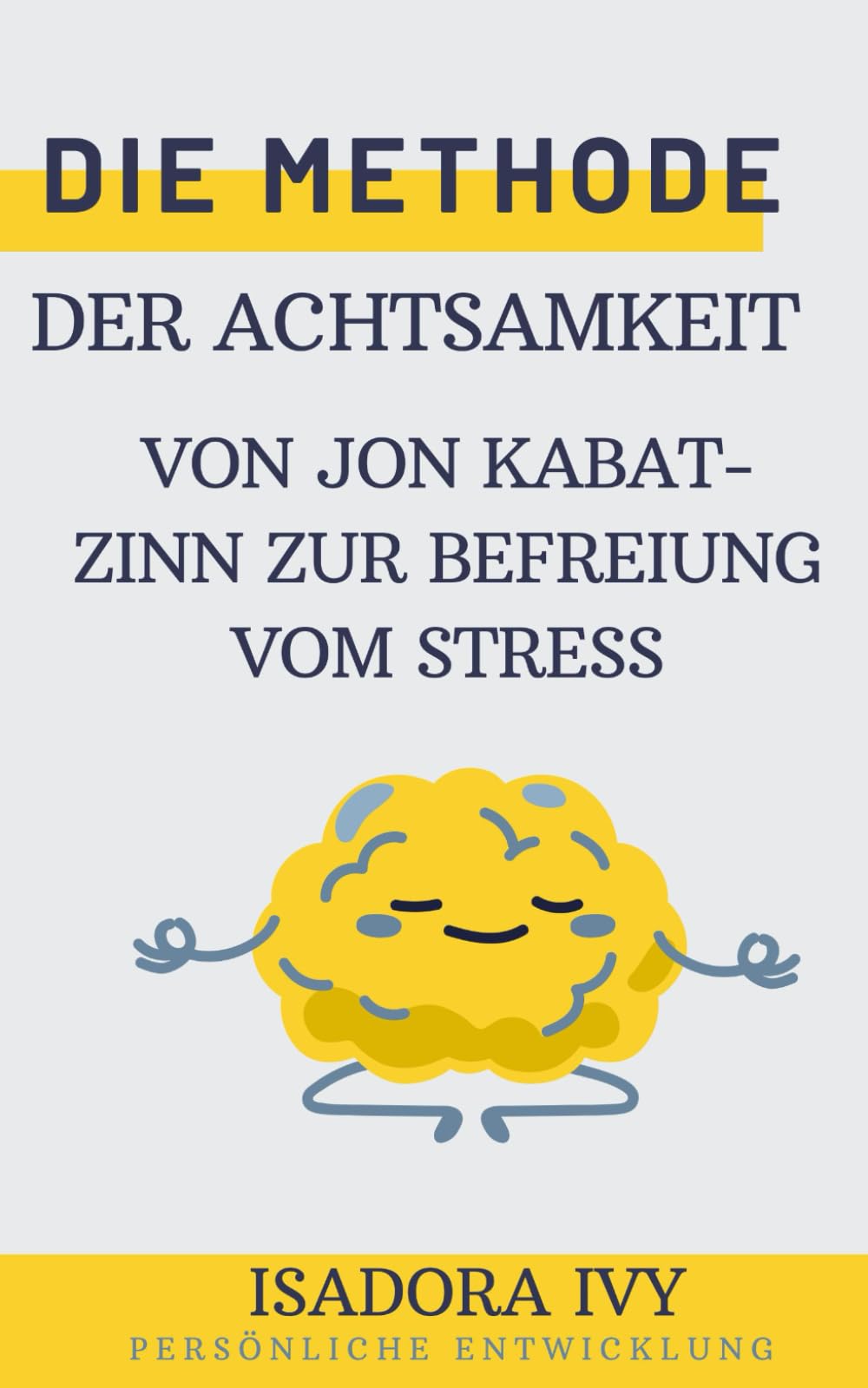 Die Methode der Achtsamkeit von Jon Kabat-Zinn zur Befreiung vom Stress Business, Finance & Career