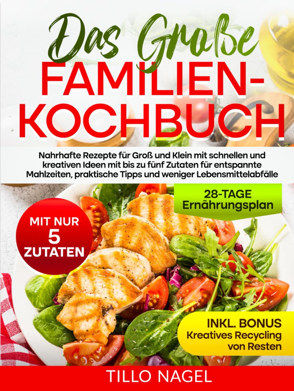 Das große Familienkochbuch: Nahrhafte Rezepte für Groß und Klein mit schnellen und kreativen Ideen mit bis zu fünf Zutaten für entspannte Mahlzeiten, praktische Tipps und weniger Lebensmittelabfälle Parents & Children