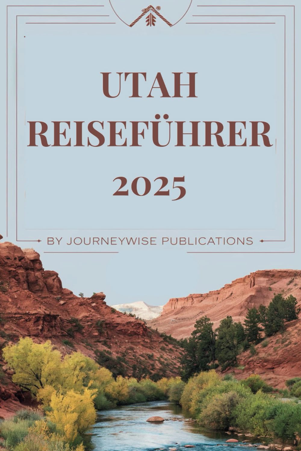 UTAH REISEFÜHRER 2025: Entdecken Sie die Wunder des Beehive State Learning & Reference