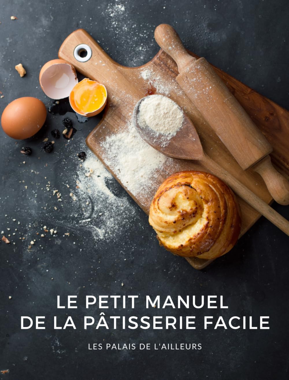 Le petit manuel de la pâtisserie facile: Un guide complet pour apprendre à pâtisser. Toutes les bases, les techniques, des conseils, et plus de 70 recettes ! book