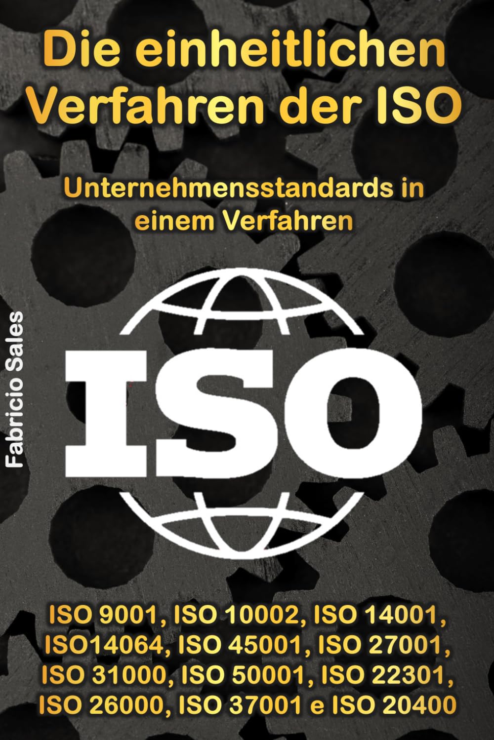 Die einheitlichen Verfahren der ISO: Unternehmensstandards in einem Verfahren: ISO 9001, ISO 10002, ISO 14001, ISO14064, ISO 45001, ISO 27001, ISO ... ISO 22301, ISO 26000, ISO 37001 e ISO 20400 Business, Finance & Career