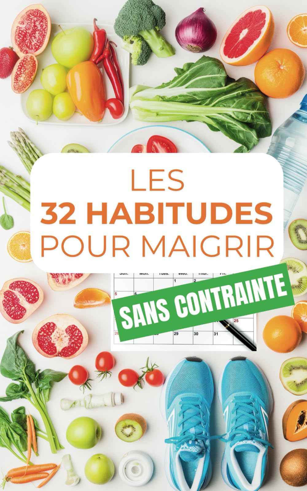 Les 32 habitudes pour maigrir sans contrainte: Perdre du poids sans régime Cooking & Enjoying