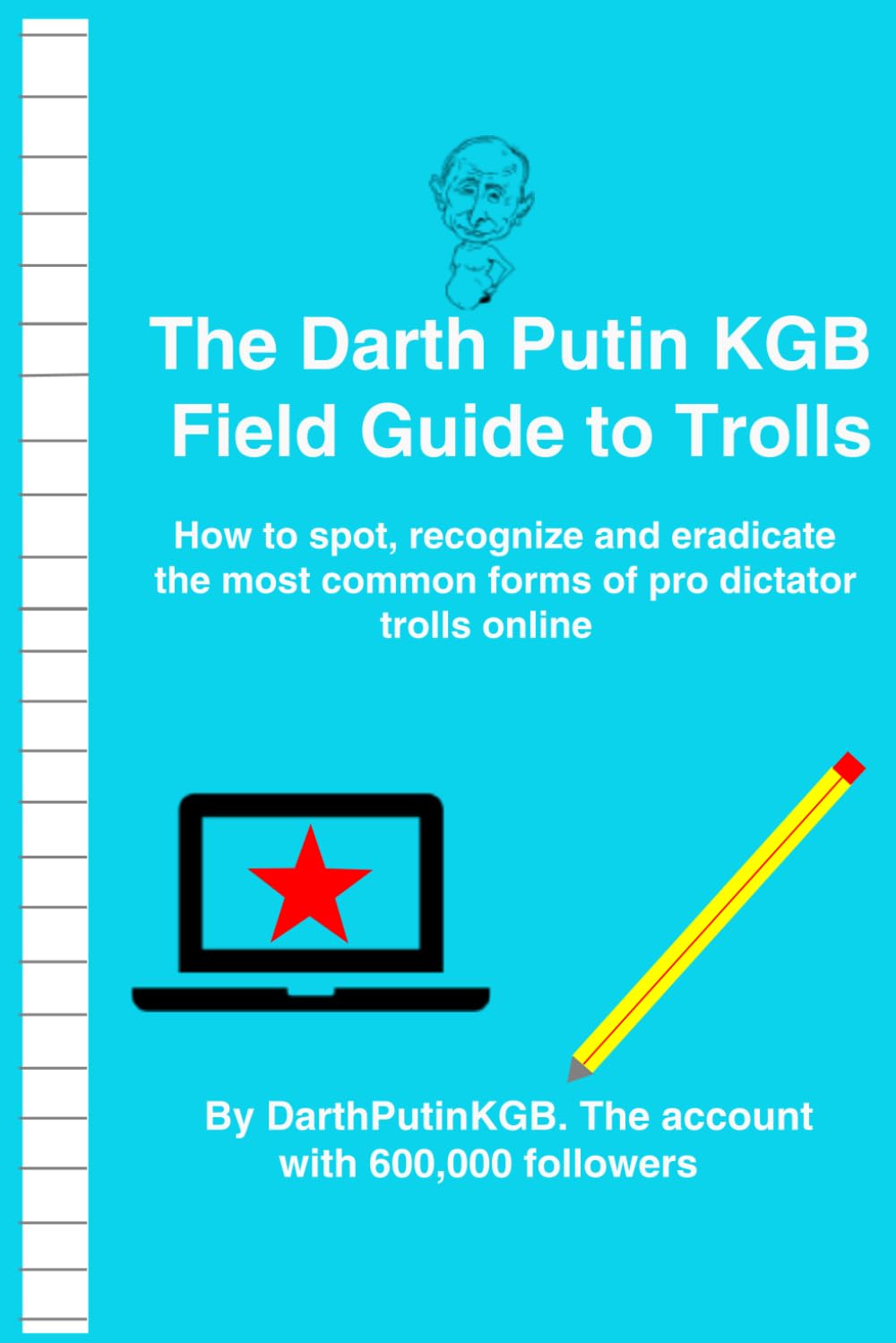 The Darth Putin KGB Field Guide to Trolls: How to spot, recognize and eradicate the most common forms of pro dictator trolls online book
