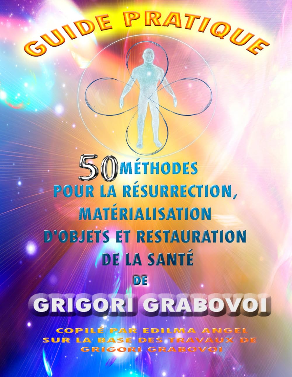 GUIDE PRATIQUE 50 MÉTHODES POUR LA RÉSURRECTION, MATÉRIALISATION D'OBJETS ET RESTAURATION DE LA SANTÉ book