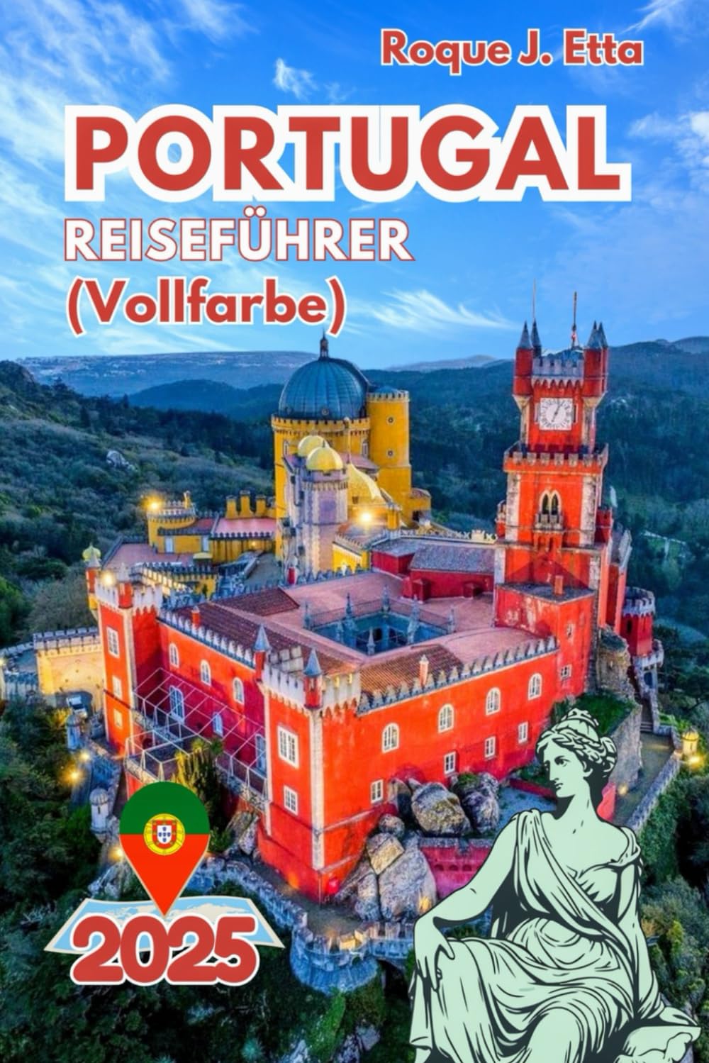 PORTUGAL REISEFÜHRER (Vollfarbe): Komplett mit Karten zur Entdeckung von Lissabon, den Stränden der Algarve, Porto, den Azoren und den Madeira-Inseln ... für Familien und Alleinreisende, Band 4) Travel Guides