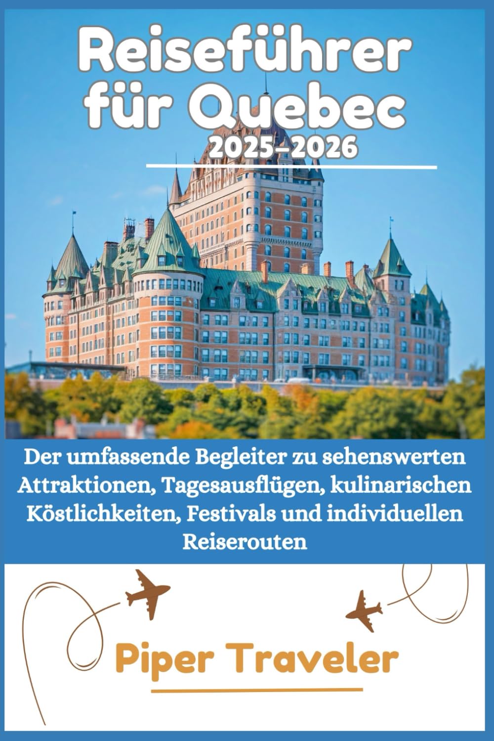Reiseführer für Quebec City 2025–2026: Der umfassende Begleiter zu sehenswerten Attraktionen, Tagesausflügen, kulinarischen Köstlichkeiten, Festivals und individuellen Reiserouten Learning & Reference
