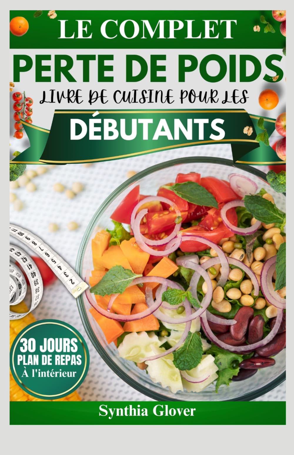 LE COMPLET PERTE DE POIDS LIVRE DE CUISINE POUR LES DÉBUTANTS: Recettes rapides et nutritives avec un plan de repas de 30 jours pour perdre du poids durablement et améliorer votre santé. book