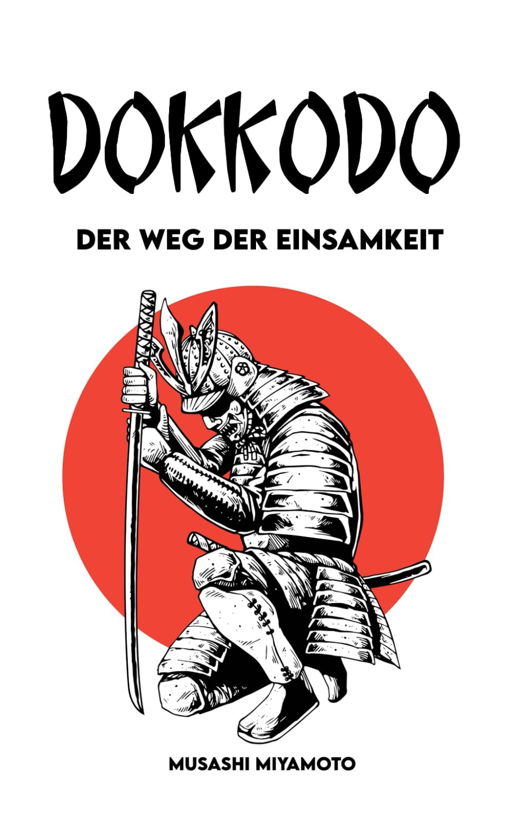 DOKKODO Der Weg der Einsamkeit: Vollständige Version + 21 Übungen und 1 Weg, um ein moderner Samurai zu werden Philosophy