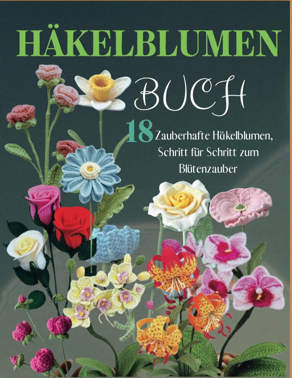 Häkelblumen Buch: 18 Zauberhafte Häkelblumen, Schritt für Schritt zum Blütenzauber Hobbies & Crafts