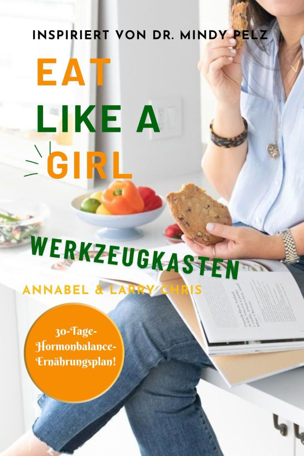 EAT LIKE A GIRL WERKZEUGKASTEN (Inspiriert von Dr. Mindy Pelz): Das ultimative Koch- und Arbeitsbuch für Frauen, um Hormone ins Gleichgewicht zu ... zu steigern (Essen, Gesundheit und Fitness) Health, Nutrition & Fitness
