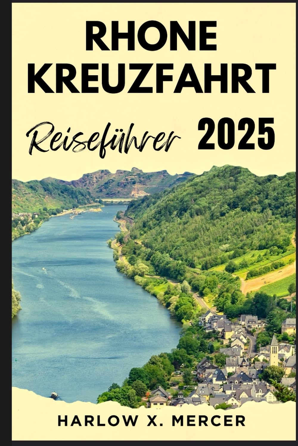 Rhone Kreuzfahrt Reiseführer: Ein Reiseführer zu sehenswerten Zielen, Unterkunftsmöglichkeiten, kulturellen Highlights und mehr für Ihre Tour. (Global Vision Traveller) Travel Guides