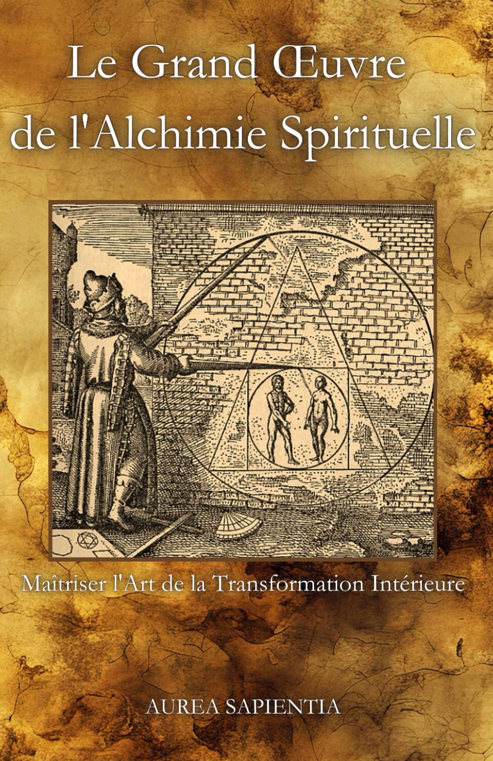 Le Grand Œuvre de l'Alchimie Spirituelle - Maîtriser l'Art de la Transformation Intérieure: Maîtriser l'Art de la Transformation Intérieure Religion & Esotericism