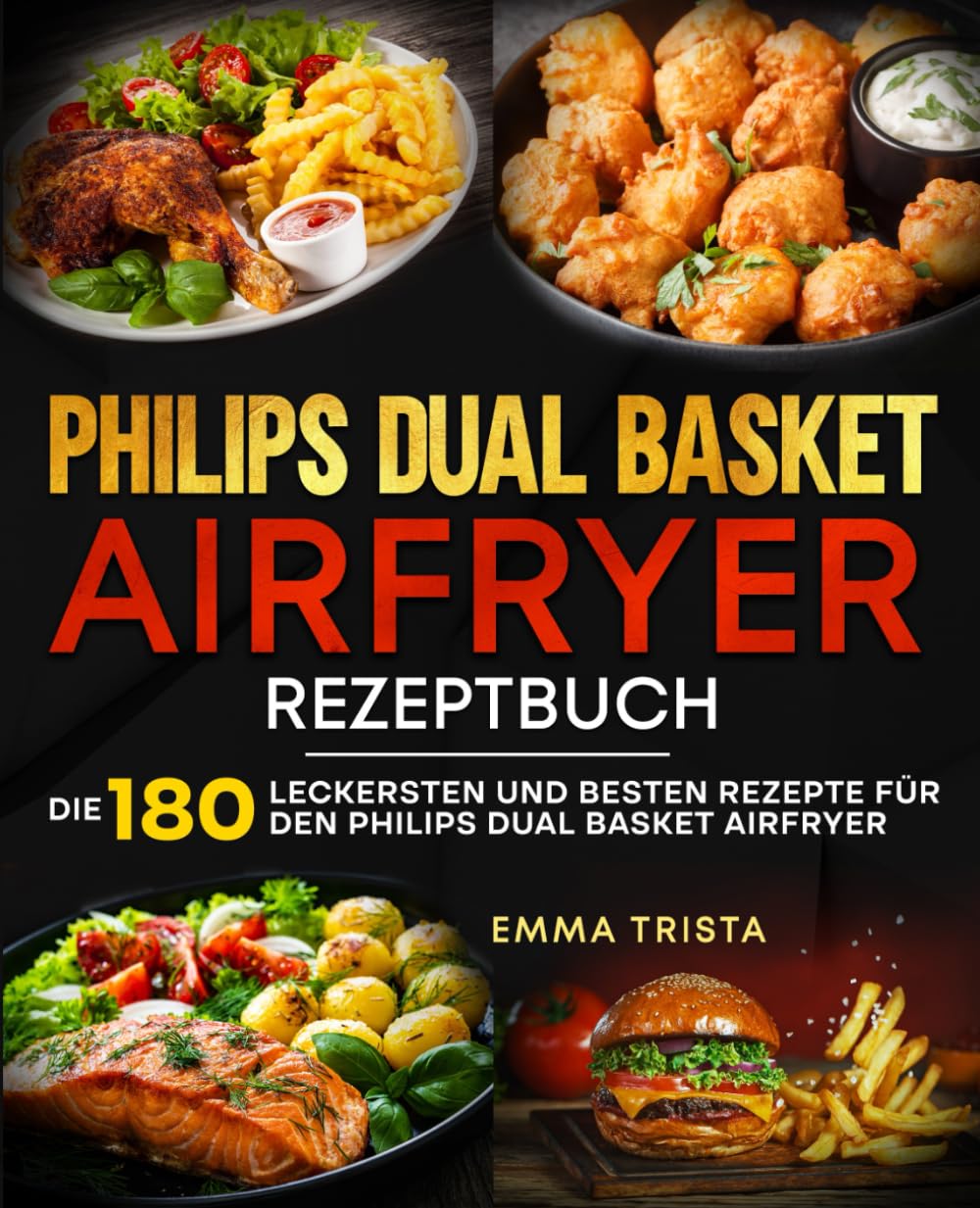 Philips Dual Basket Airfryer Rezeptbuch: Die 180 leckersten und besten Rezepte für den Philips Dual Basket Airfryer. Cooking & Enjoying