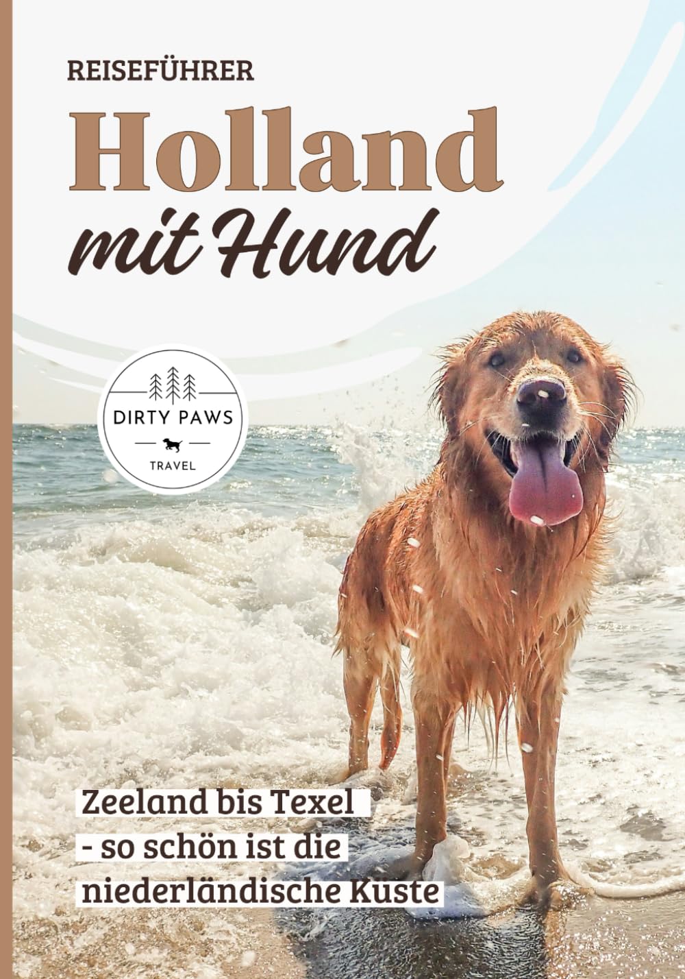 Holland mit Hund Reiseführer: Die schönsten Orte an der niederländischen Küste - von Zeeland bis Texel Pets