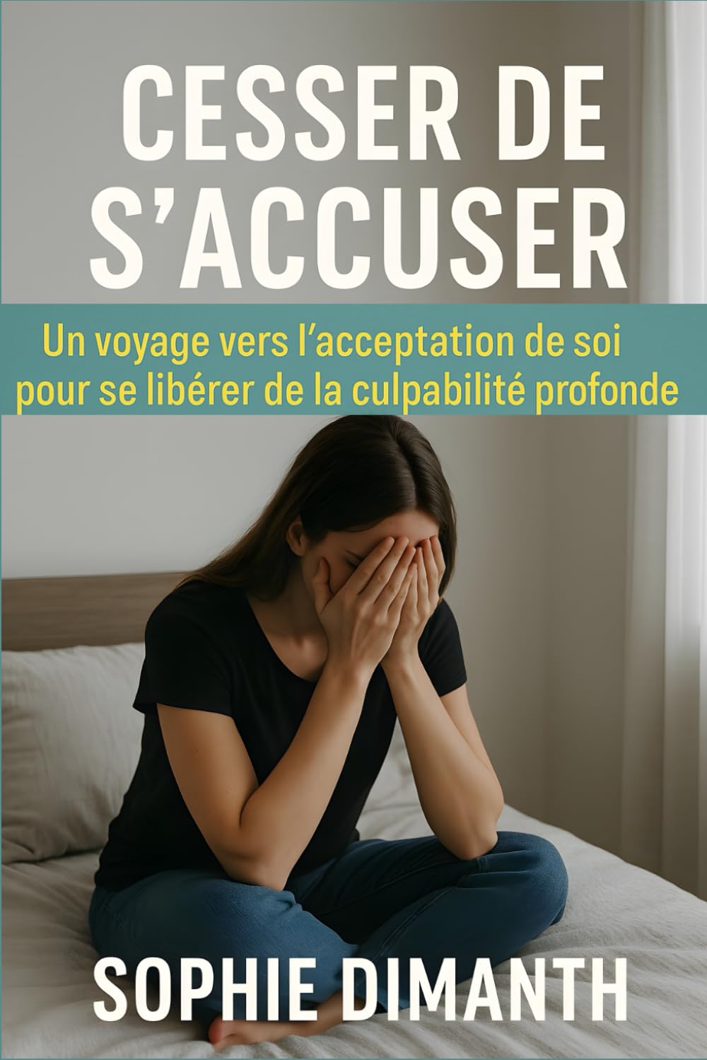 CESSER DE S’ACCUSER: Un Voyage vers l’Acceptation de Soi pour se Libérer de la Culpabilité Profonde book