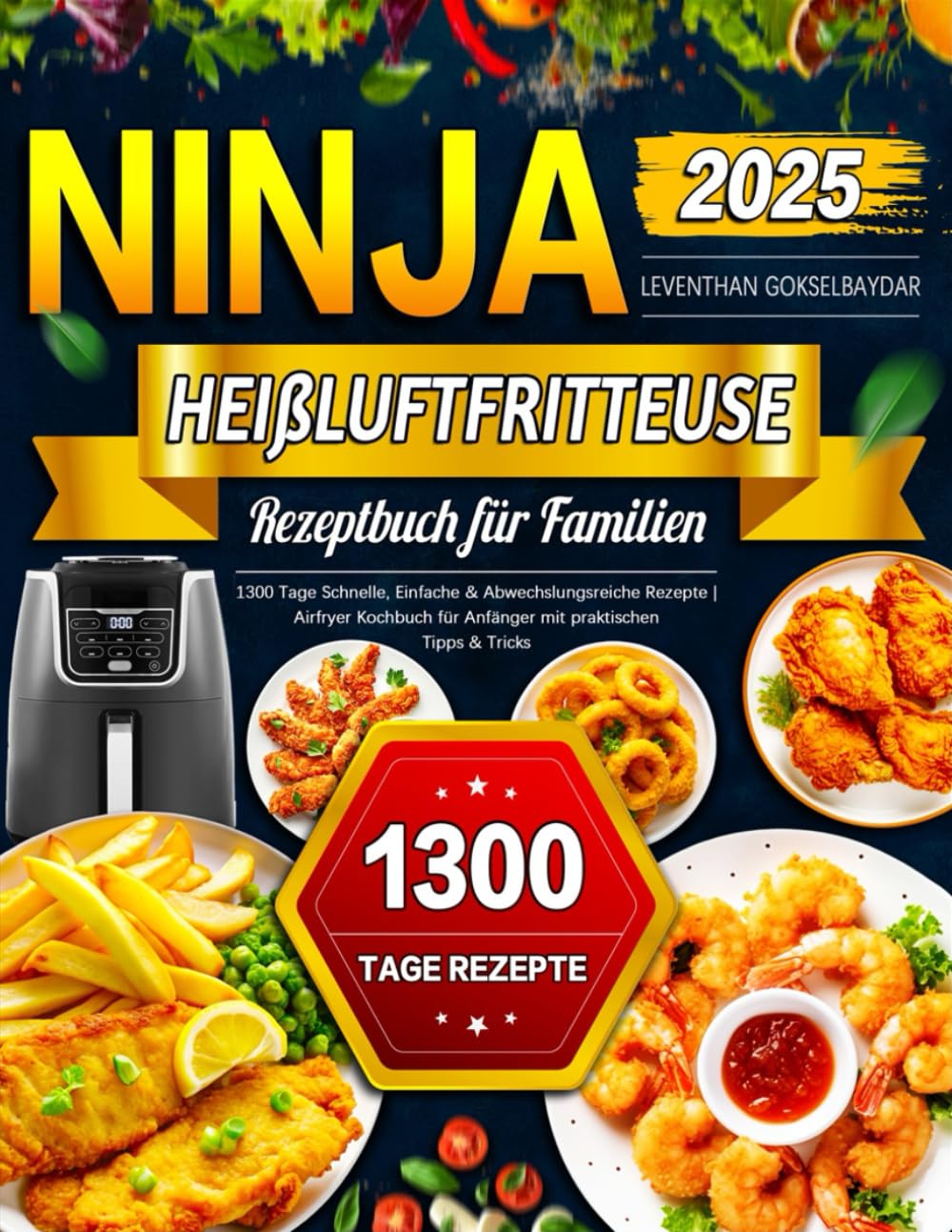 Das Ninja Heißluftfritteuse Rezeptbuch für Familien: 1300 Tage Schnelle, Einfache & Abwechslungsreiche Rezepte | Airfryer Kochbuch für Anfänger mit praktischen Tipps & Tricks Cooking & Enjoying