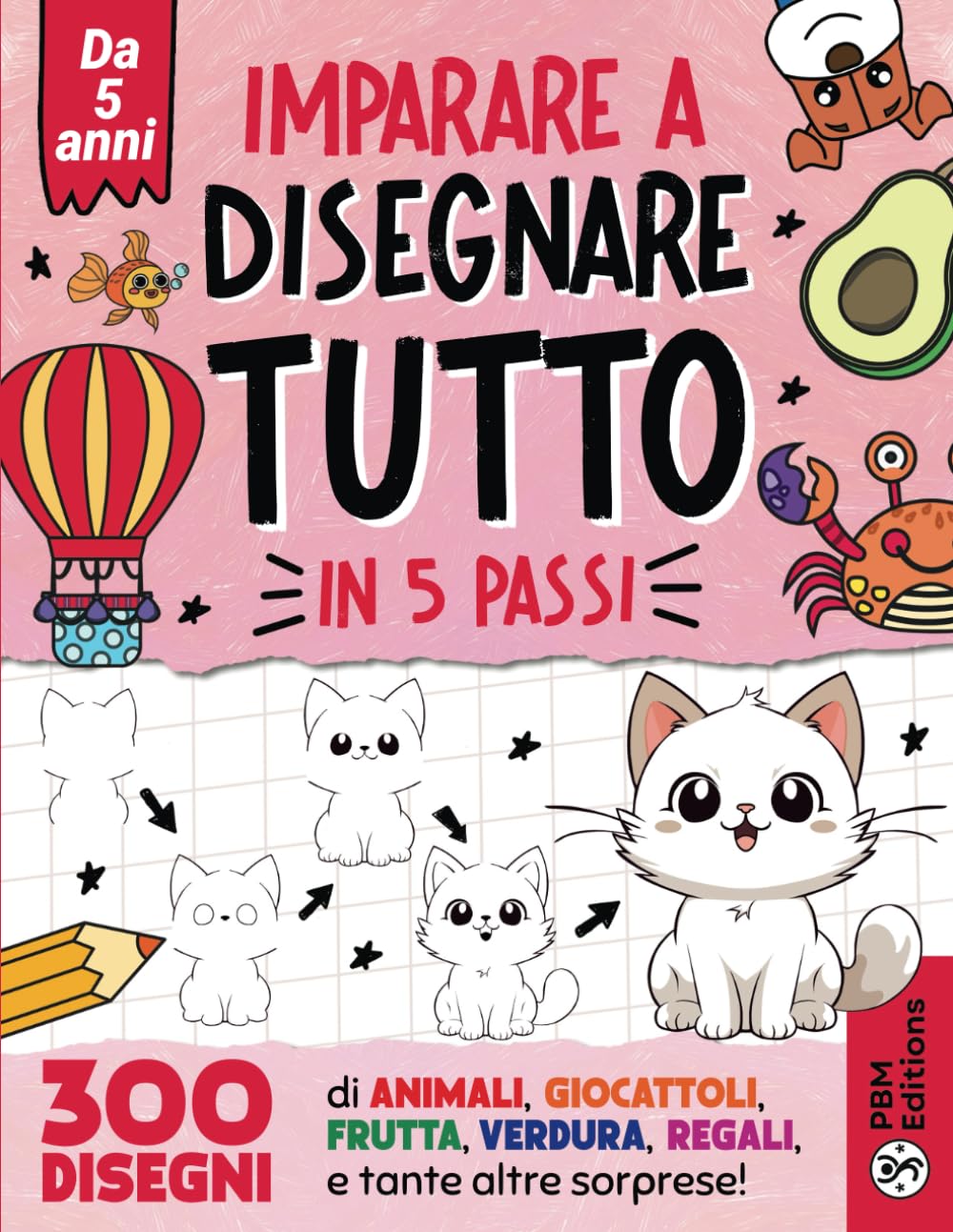 Imparare a disegnare TUTTO in 5 passi: 300 disegni di animali, giocattoli, frutta, verdura, regali, e tante altre sorprese! book