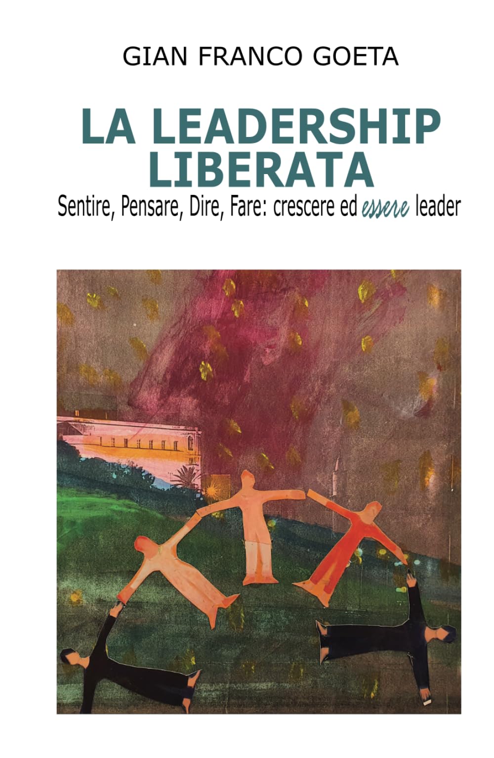 LA LEADERSHIP LIBERATA: Sentire, Pensare, Dire, Fare: crescere ed essere leader Politics & History