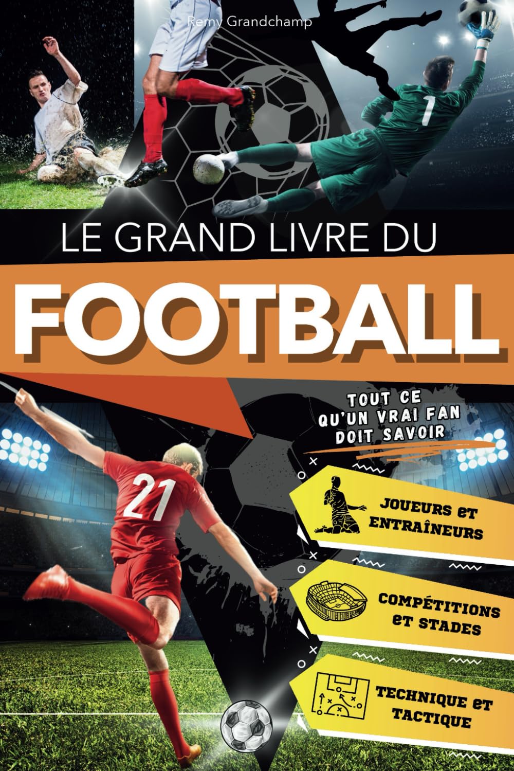 Le Grand Livre du Football: Tout ce qu'un Véritable Passionné doit Savoir sur le Plus Grand Sport du Monde. Un Voyage Enthousiaste pour les Jeunes Fans entre Histoire, Tactique et Récits Emblématiques Leisure & Fun