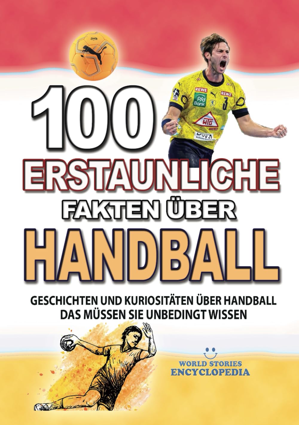 100 ERSTAUNLICHE FAKTEN ÜBER HANDBALL: Geschichten Und Kuriositäten Über Handball Das Müssen Sie Unbedingt Wissen (ERSTAUNLICHE FAKTEN GESCHICHTEN UND KURIOSITÄTEN) Leisure & Fun