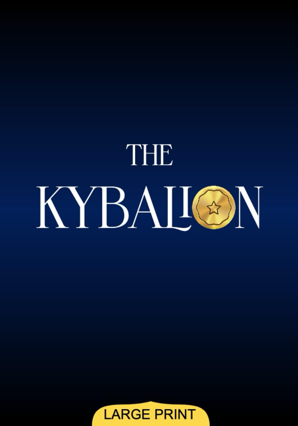 The Kybalion (Large Print Edition): Ancient Spiritual Insights into Cosmic Laws Offering Profound Understanding of Universal Mysteries, Mental Powers, and Inner Harmony book