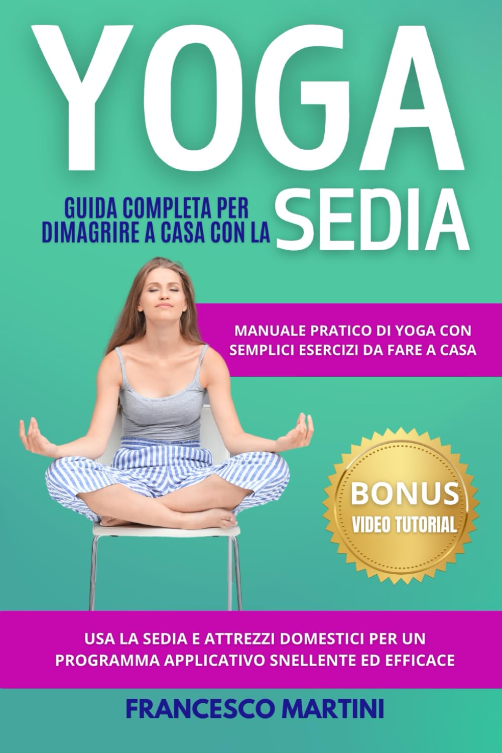 YOGA: Guida Completa per Dimagrire a Casa con la Sedia: Manuale pratico di yoga con semplici esercizi da fare a casa. Usa la sedia e attrezzi domestici per un programma snellente ed efficace book