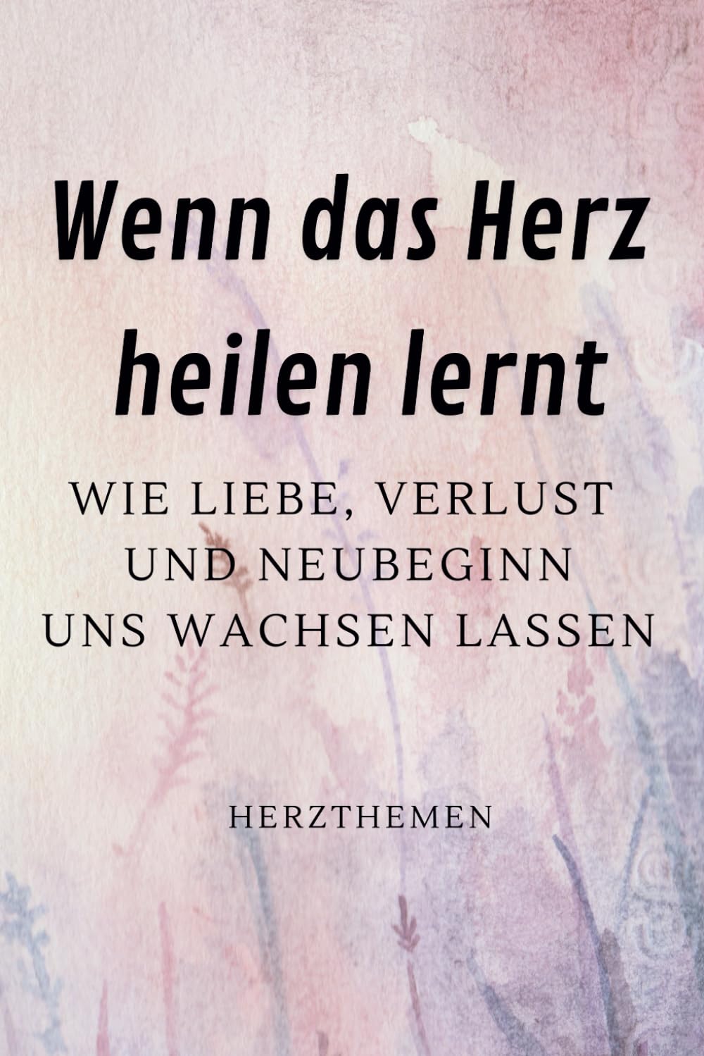 Wenn das Herz heilen lernt: Wie Liebe, Verlust und Neubeginn uns wachsen lassen book