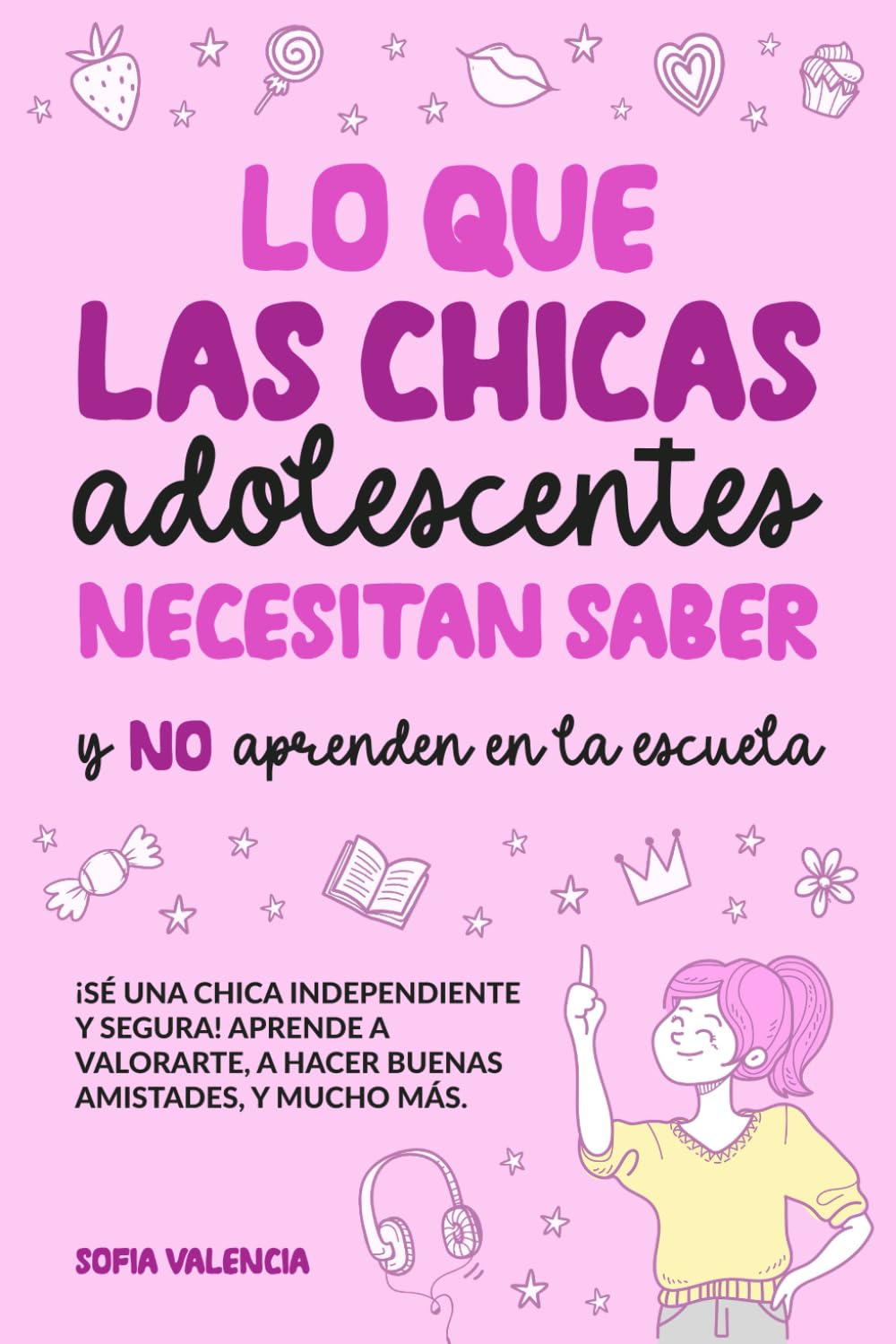 Lo que las Chicas Adolescentes Necesitan Saber y NO aprenden en la escuela: ¡Sé una chica independiente y segura! Aprende a valorarte, a hacer buenas amistades, a manejar tu dinero, y mucho más book