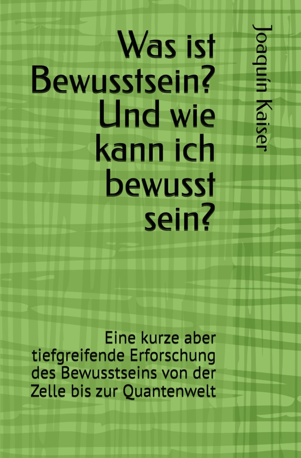Was ist Bewusstsein? Und wie kann ich bewusst sein?: Eine kurze aber tiefgreifende Erforschung des Bewusstseins von der Zelle bis zur Quantenwelt Philosophy