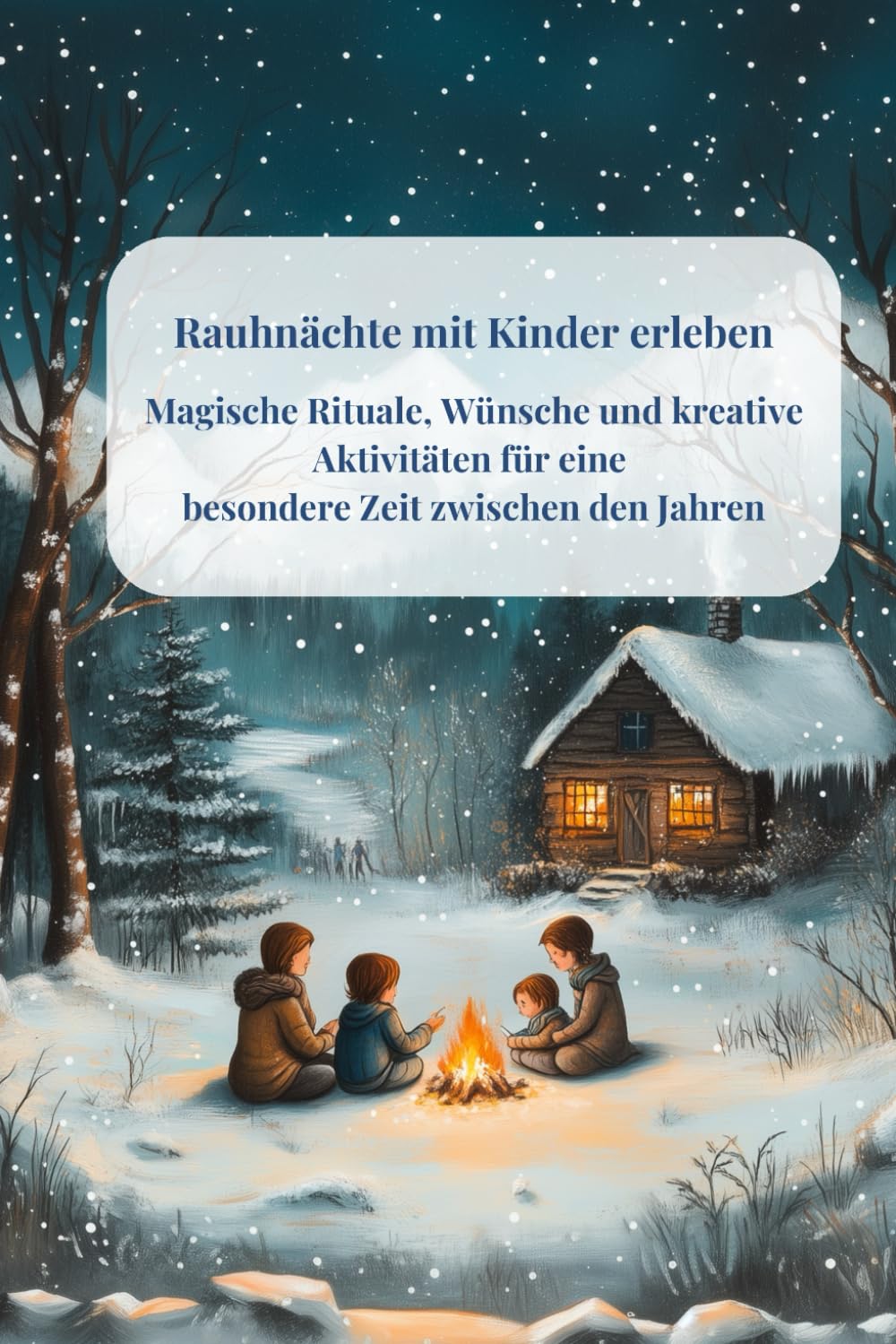 Rauhnächte mit Kindern erleben Magische Rituale, Wünsche und kreative Aktivitäten für eine besondere Zeit zwischen den Jahren: Gemeinsam die ... Rituale und Fantasie für die ganze Familie book