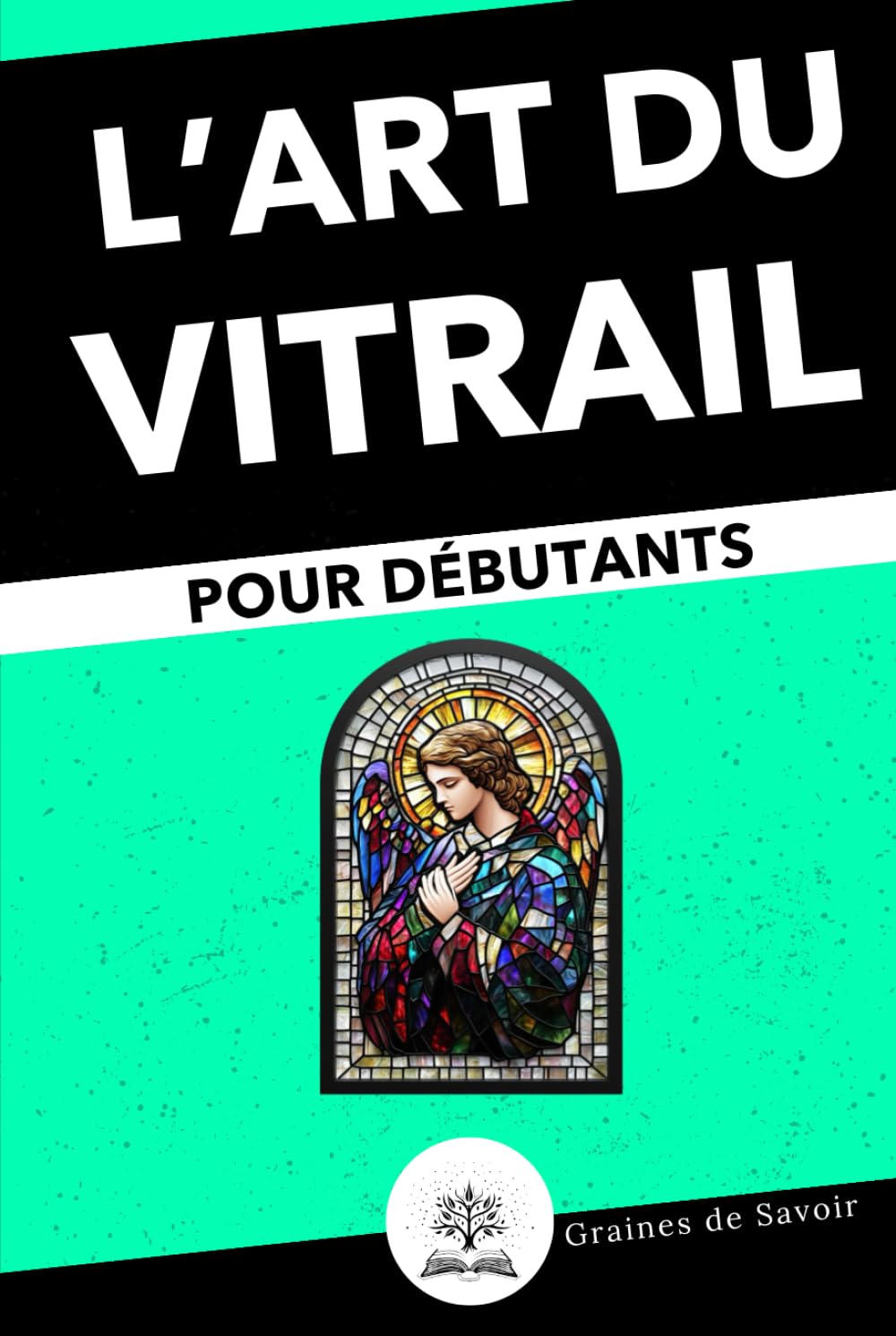 Vitrail pour Débutants : Guide Complet des Techniques et Astuces pour Créer vos Premiers Vitraux book