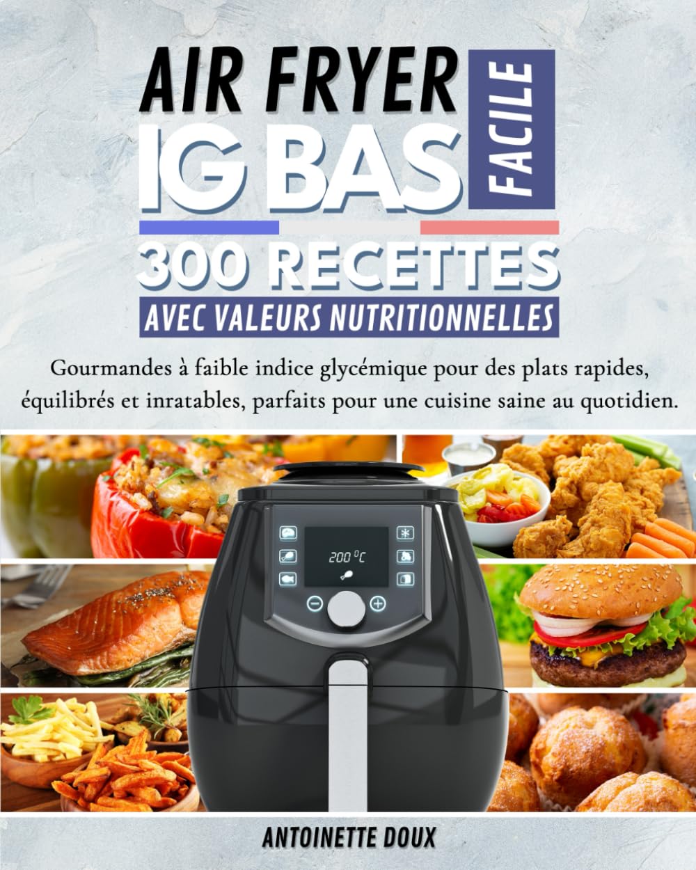 AIR FRYER IG BAS FACILE: 300 recettes faciles et gourmandes à faible indice glycémique pour des plats rapides, équilibrés et inratables, parfaits pour une cuisine saine au quotidien. Cooking & Enjoying