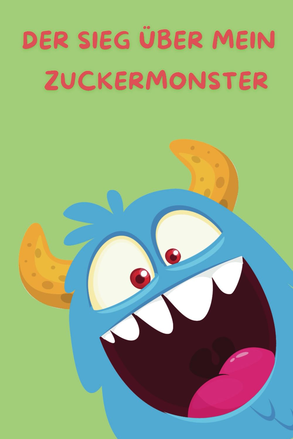 Der Sieg über mein Zuckermonster: In nur 6 Wochen raus aus der Zuckerfalle und hinein in ein neues Lebensgefühl! Health, Nutrition & Fitness