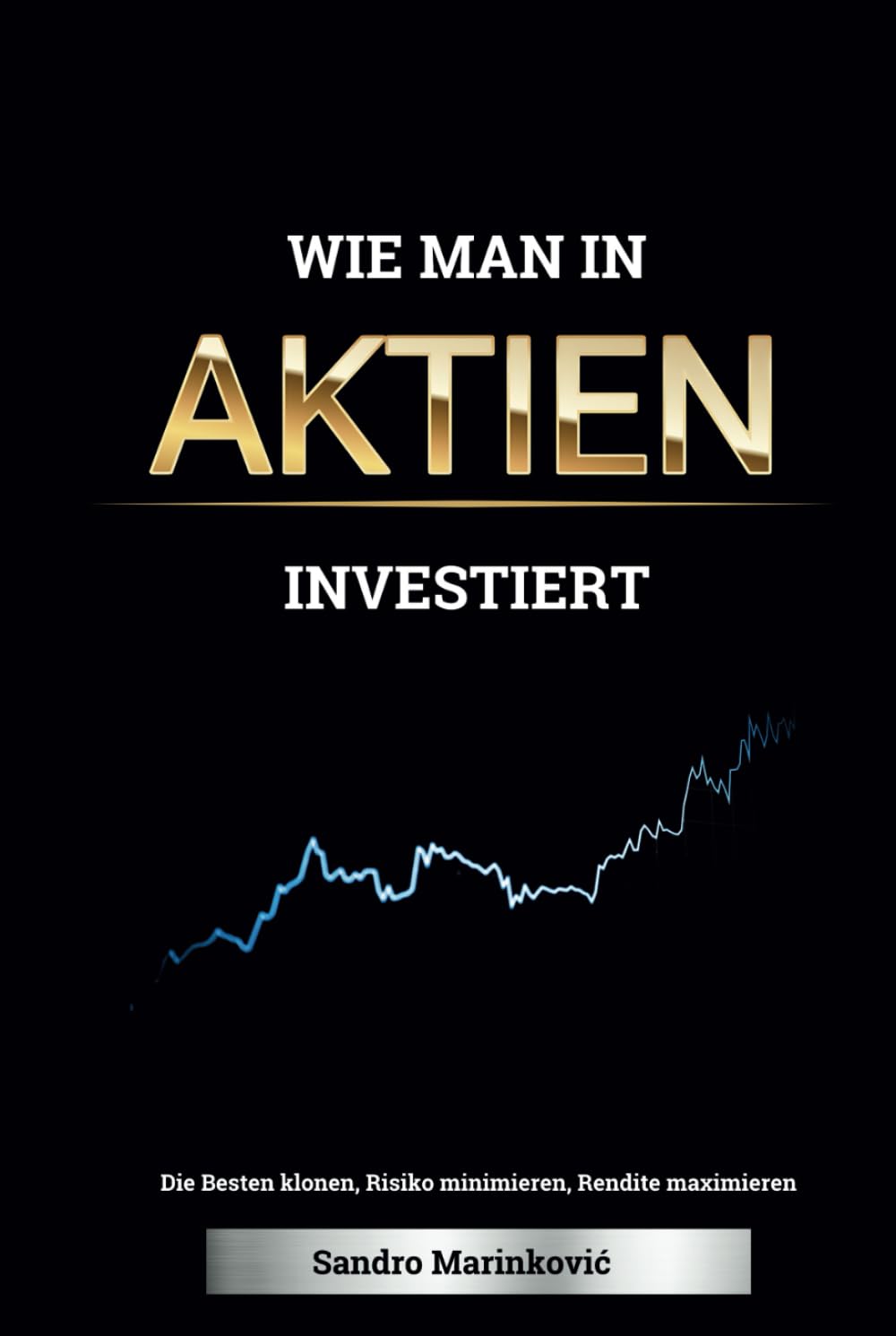 Wie man in Aktien investiert: Leitfaden für Aktieninvestitionen: Strategien und Tipps für Anfänger und erfahrene Investoren Business, Finance & Career