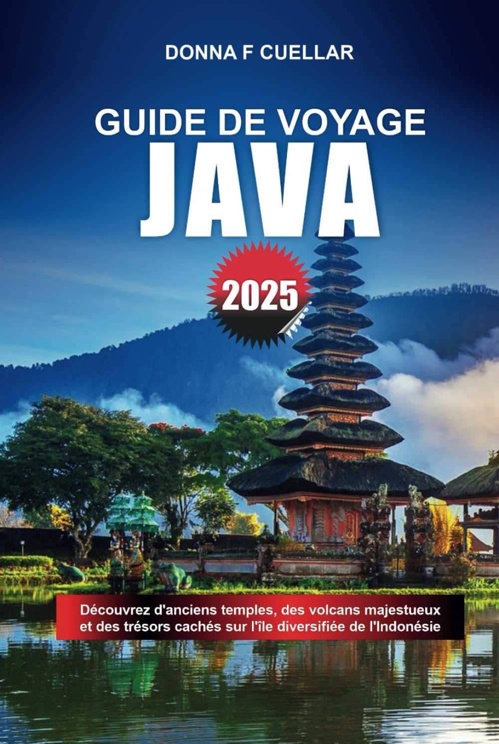 GUIDE DE VOYAGE JAVA 2025: Découvrez d'anciens temples, des volcans majestueux et des trésors cachés sur l'île diversifiée de l'Indonésie book