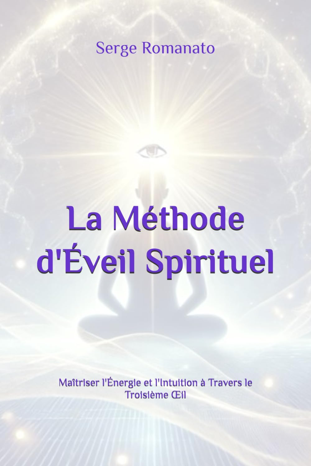 La Méthode d'Éveil Spirituel: Maîtriser l'Énergie et l'Intuition à Travers le Troisième Œil book
