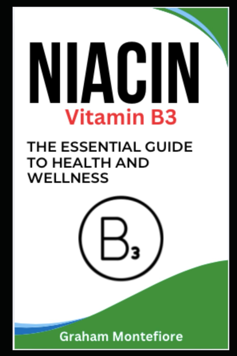 Niacin (Vitamin B3): The Essential Guide to Health and Wellness Health, Nutrition & Fitness
