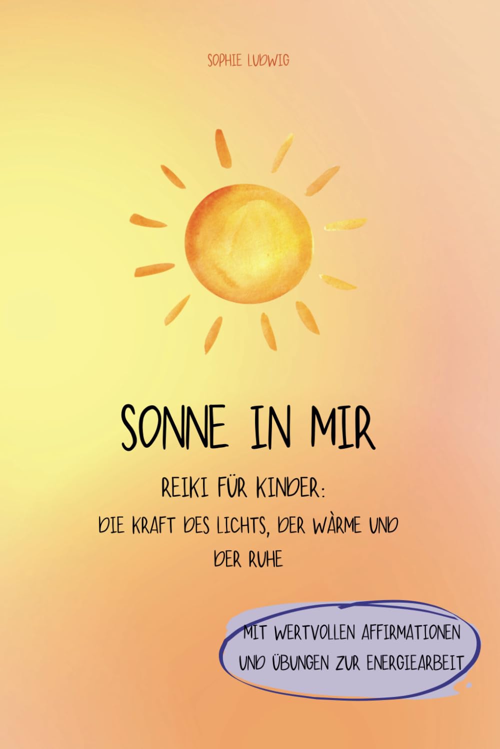 Sonne in mir - Reiki für Kinder: Die Kraft des Lichts, der Wärme und der Ruhe: mit einfachen Übungen und zauberhaften Fantasiereisen! Energiearbeit ... innere Kraft und lass deine Sonne strahlen! Health, Nutrition & Fitness