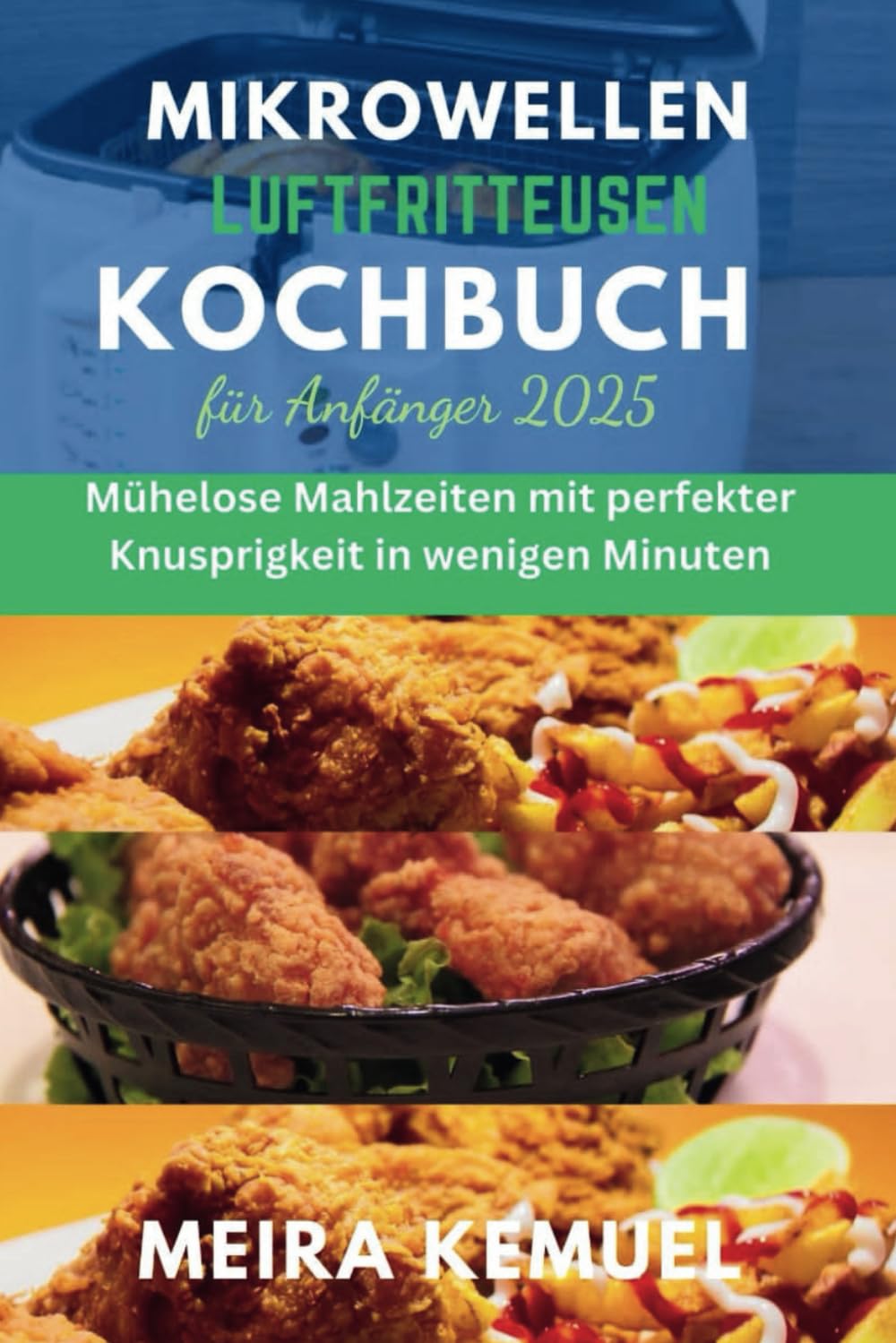Mikrowellen-Luftfritteusen-Kochbuch für Anfänger 2025: Mühelose Mahlzeiten mit perfekter Knusprigkeit in wenigen Minuten Cooking & Enjoying