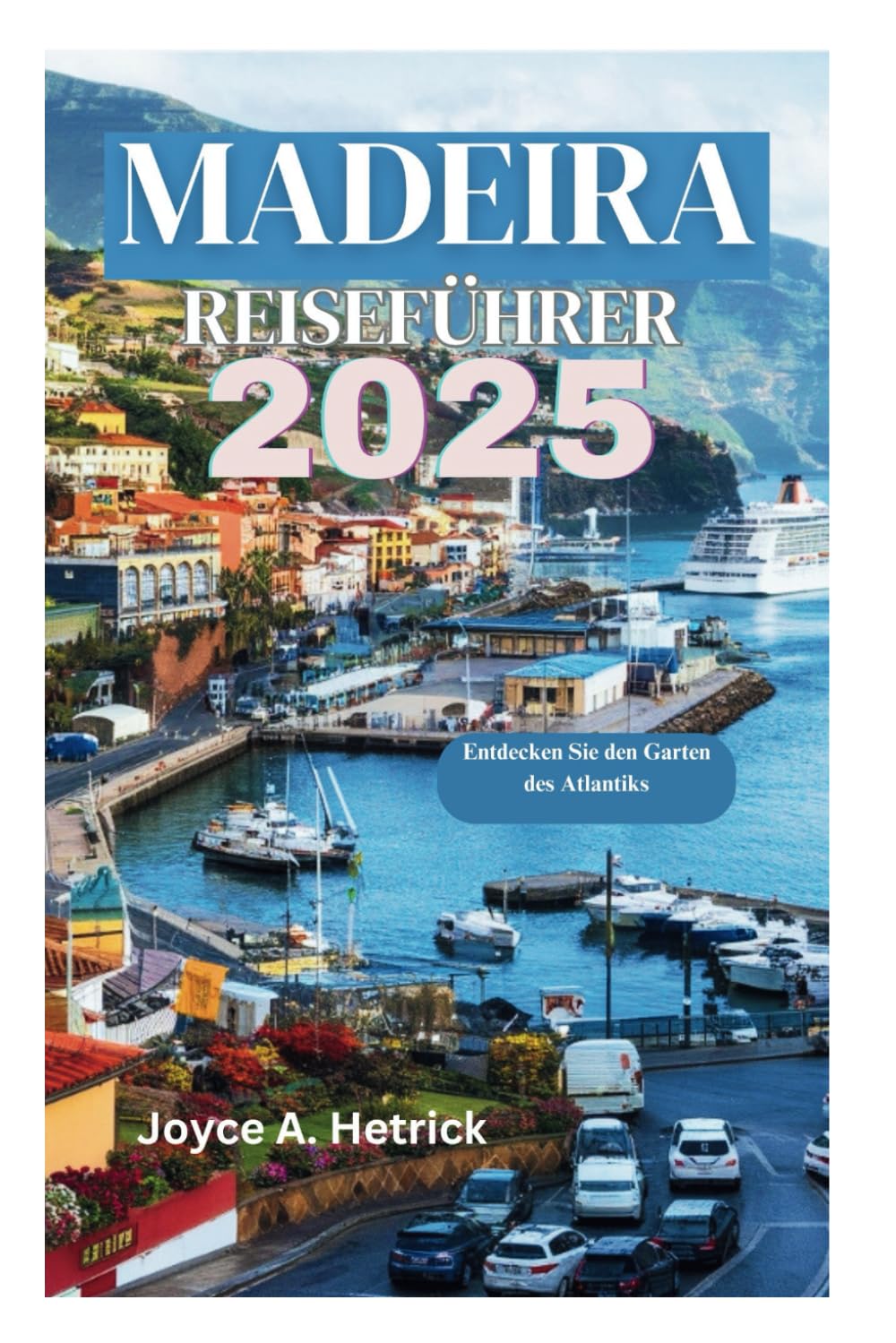 MADEIRA REISEFÜHRER 2025: Entdecken Sie den Garten des Atlantiks Travel Guides