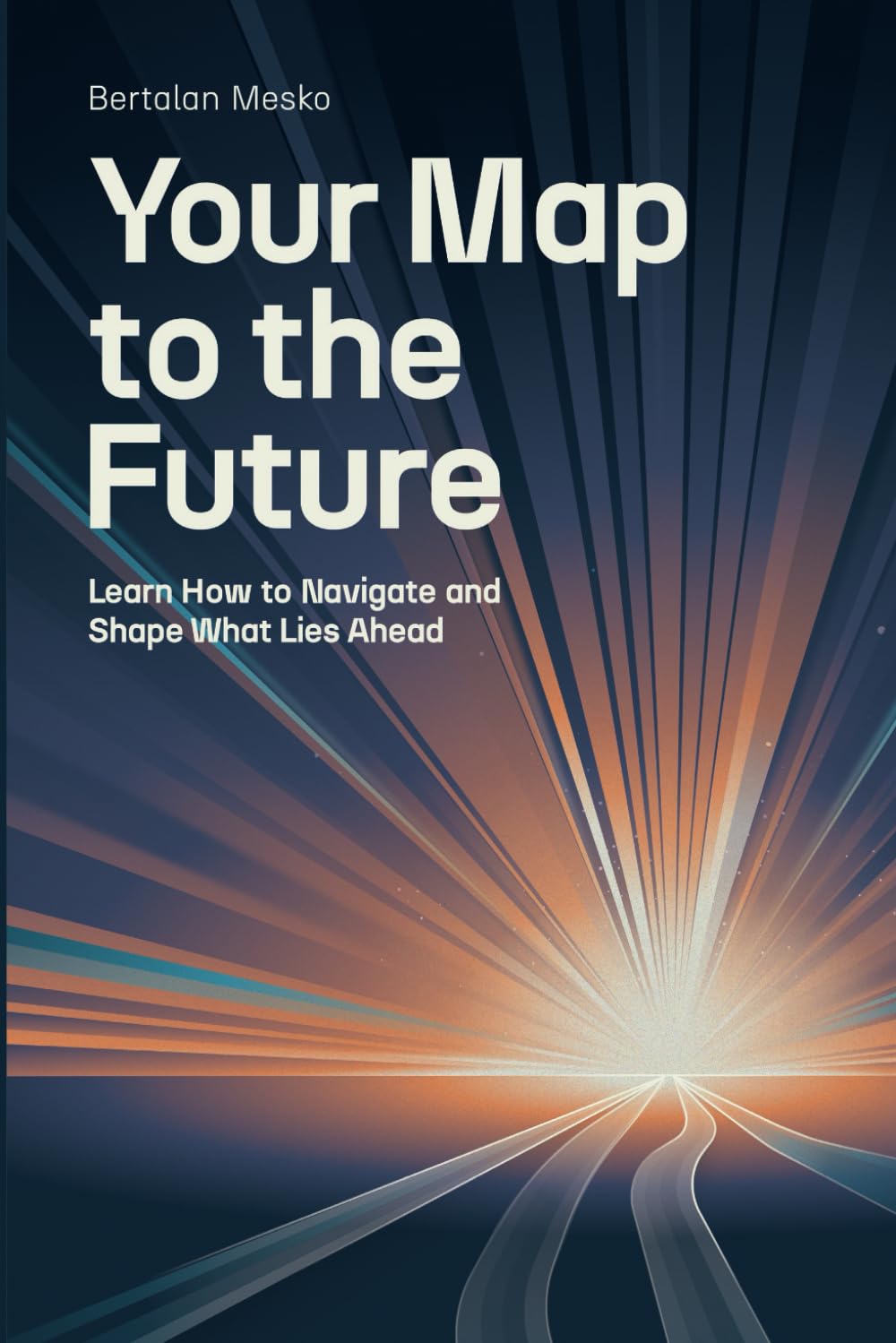 Your Map to the Future: Learn How to Navigate and Shape What Lies Ahead Business, Finance & Career