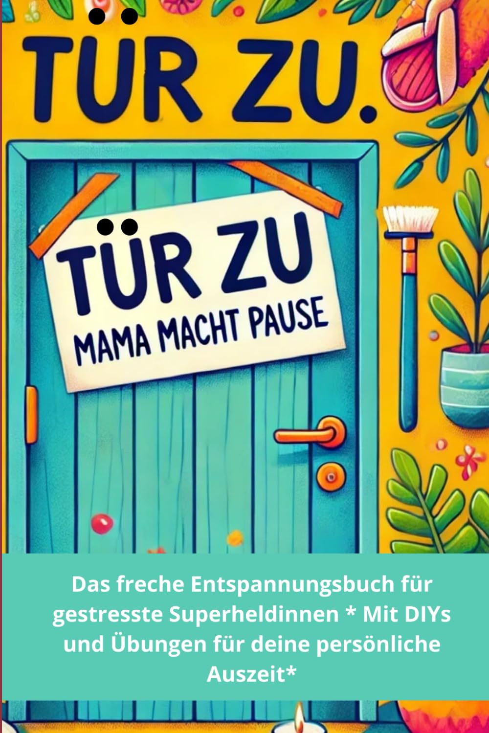 Tür zu. Mama macht Pause: Das freche Entspannungsbuch für gestresste Superheldinnen.Mit DIYs und Übungen für deine persönliche Auszeit. Parents & Children