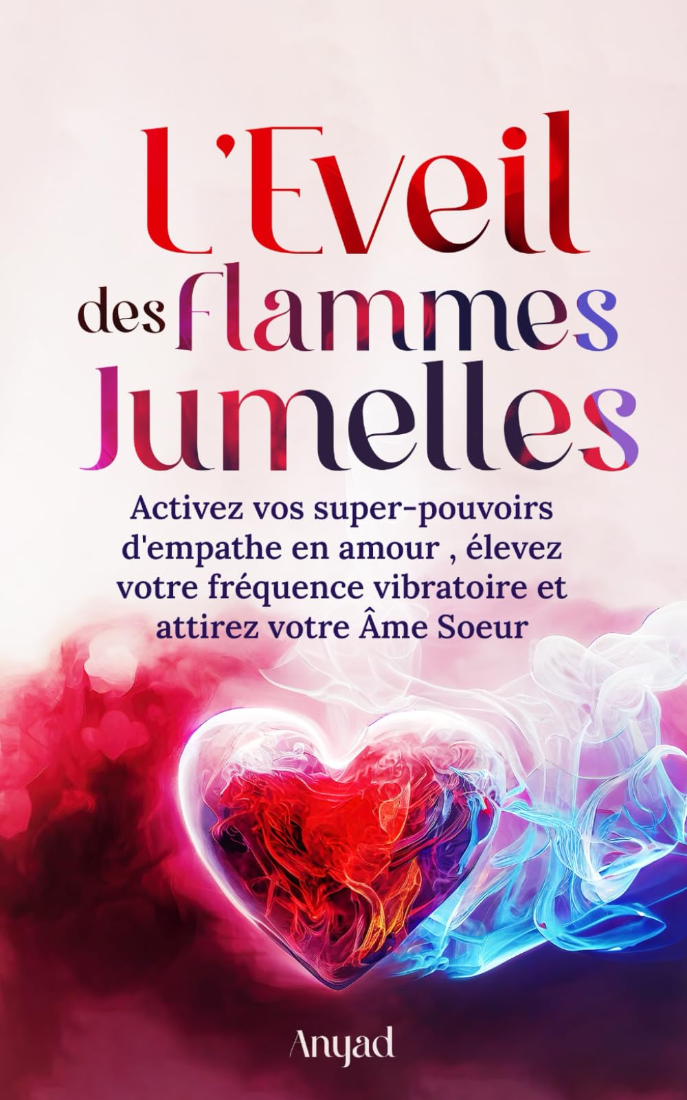 L'Eveil des Flammes Jumelles: Activez vos super-pouvoirs d'empathe en amour, élevez votre fréquence vibratoire et attirez votre Âme Soeur Partnership & Love