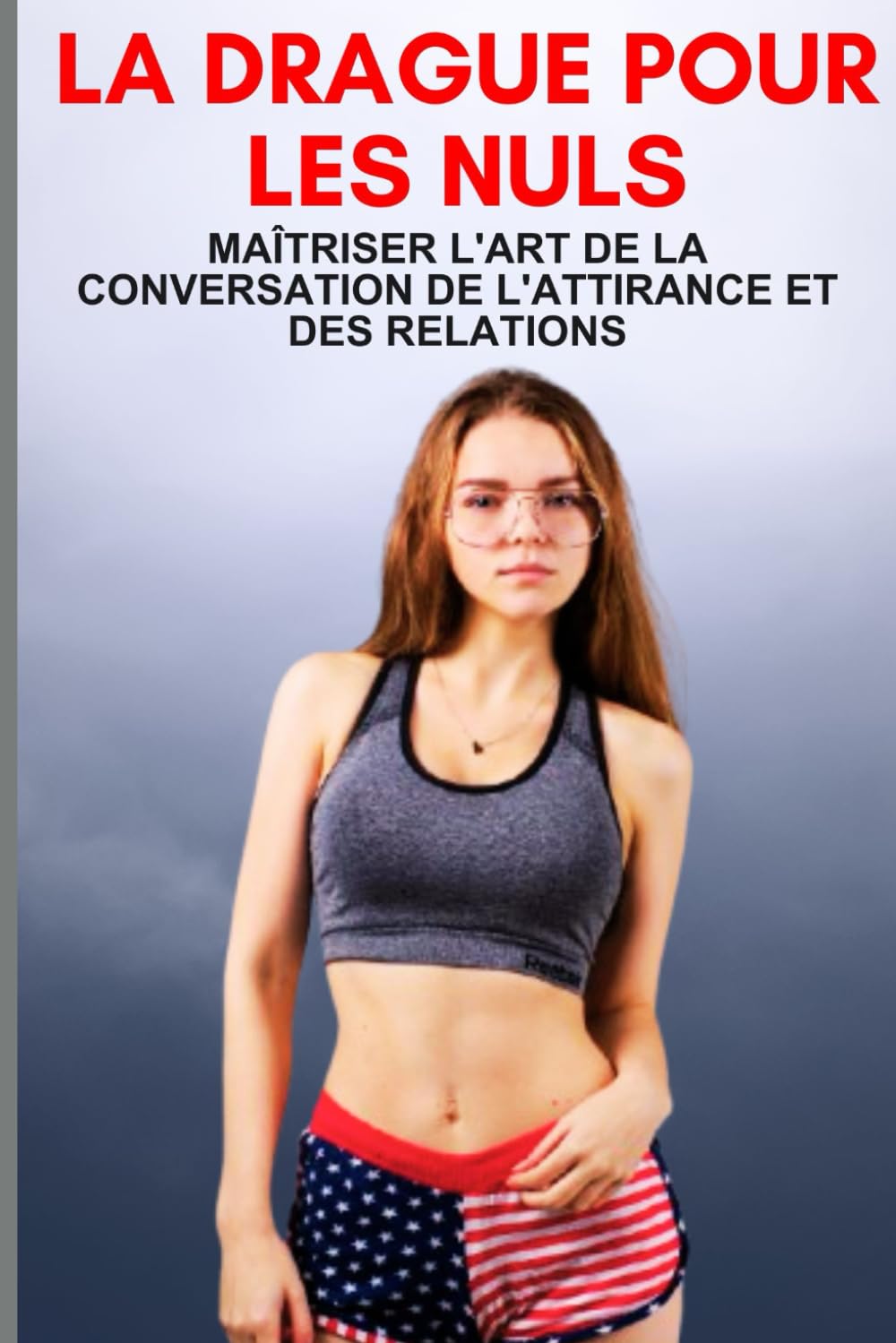 La drague pour les Nuls: Maîtriser l'art de la conversation de l'attirance et des relations avec les femmes book