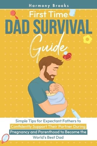 First Time Dad Survival Guide: Simple Tips for Expectant Fathers to Confidently Support Their Partner During Pregnancy and Parenthood to Become the World's Best Dad Parents & Children